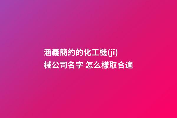 涵義簡約的化工機(jī)械公司名字 怎么樣取合適-第1張-公司起名-玄機(jī)派